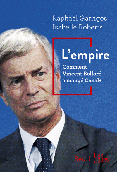 L'Empire. Comment Vincent Bolloré a mangé Canal+, Comment Vincent Bolloré a mangé Canal+ (9782021347180-front-cover)