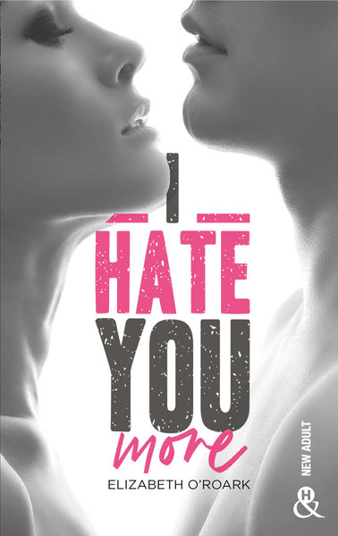 I Hate You More, Après "Bad Girl, Sexy Boy" la nouvelle romance New Adult d'Elizabeth O'Roark (9782280458245-front-cover)