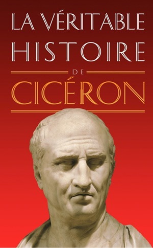 La Véritable Histoire de Cicéron (9782251040165-front-cover)