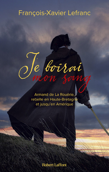 Je boirai mon sang - Armand de La Rouërie, rebelle en Haute-Bretagne et jusqu'en Amérique (9782221263471-front-cover)