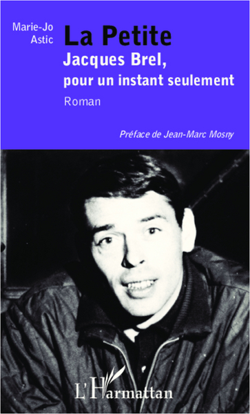 La Petite, Jacques Brel, pour un instant seulement - Roman (9782336003399-front-cover)