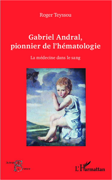 Gabriel Andral, pionnier de l'hématologie, La médecine dans le sang (9782336006123-front-cover)