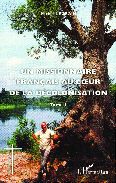 Un missionnaire français au coeur de la décolonisation (Tome I) (9782336002422-front-cover)