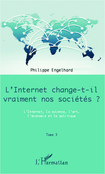 Internet change-t-il vraiment nos sociétés ? (Tome 3), L'Internet, la science, l'art, l'économie et la politique (9782336001722-front-cover)