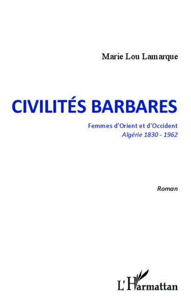 Civilités barbares, Femmes d'Orient et d'Occident. Algérie 1830-1962 - Roman (9782336004037-front-cover)