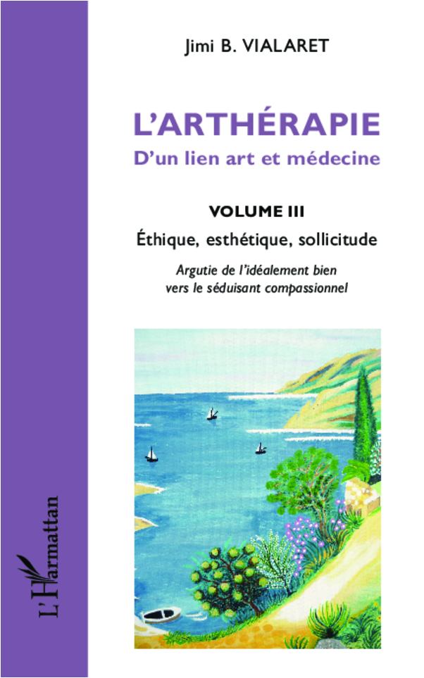 L'arthérapie d'un lien art et médecine (Volume 3), Ethique, esthétique, sollicitude (9782336005522-front-cover)