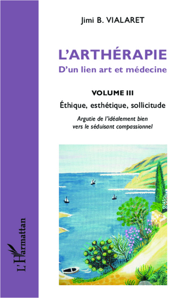 L'arthérapie d'un lien art et médecine (Volume 3), Ethique, esthétique, sollicitude (9782336005522-front-cover)