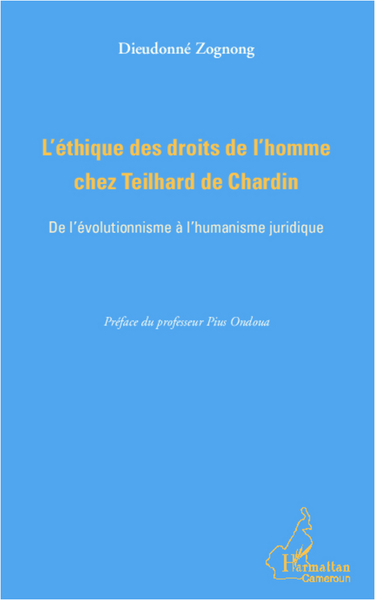 L'éthique des droits de l'homme chez Teilhard de Chardin, De l'évolutionnisme à l'humanisme juridique (9782336008981-front-cover)