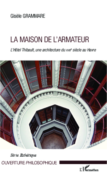 La Maison de l'Armateur, L'Hôtel Thibault, une architecture du XVIIIe siècle au Havre (9782336005553-front-cover)