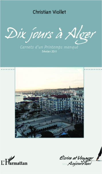 Dix jours à Alger, Carnets d'un Printemps manqué. Février 2011 (9782336002965-front-cover)