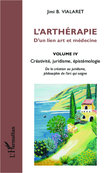 L'arthérapie d'un lien art et médecine (Volume 4), Créativité, juridisme, épistémologie (9782336005546-front-cover)