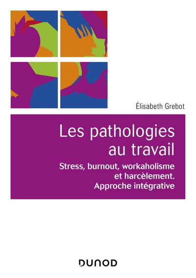 Les pathologies au travail, Stress, burnout, workaholisme et harcèlement. Approche intégrative (9782100791347-front-cover)