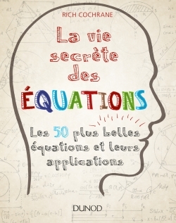 La vie secrète des équations - Les 50 plus belles équations et leurs applications, Les 50 plus belles équations et leurs applica (9782100747566-front-cover)
