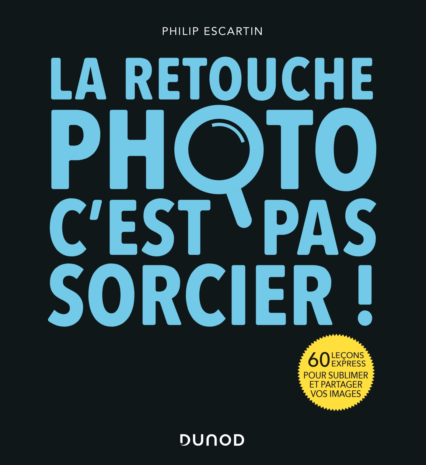 La retouche photo, c'est pas sorcier !, 60 leçons express pour sublimer et partager vos images (9782100794652-front-cover)