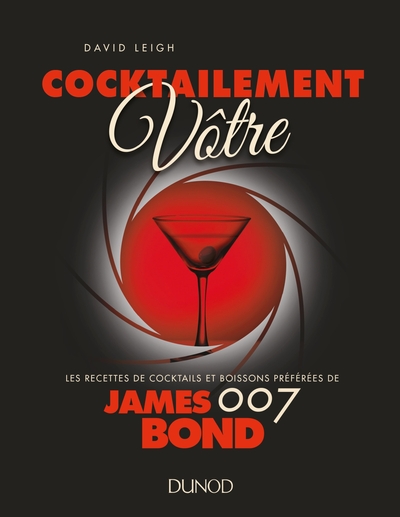 Cocktailement vôtre ! - Les recettes de cocktails et boissons préférées de James Bond, Les recettes de cocktails et boissons pré (9782100783205-front-cover)