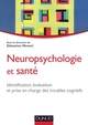 Neuropsychologie et santé - Identification, évaluation et prise en charge des troubles cognitifs, Identification, évaluation et  (9782100706655-front-cover)