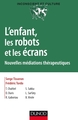 L'enfant, les robots et les écrans - Nouvelles médiations thérapeutiques, Nouvelles médiations thérapeutiques (9782100758616-front-cover)