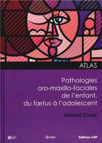 Atlas pathologies oro-maxxillo-faciales de l'enfant, du foetus à l'adolescent (9782704013715-front-cover)