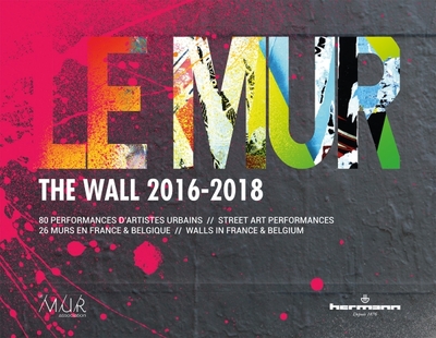 Le MUR / The WALL (2016-2018), 80 performances d'artistes urbains - 26 murs en France et Belgique (9791037001597-front-cover)