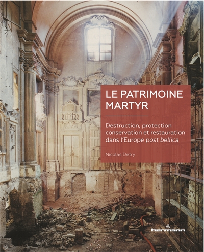 Le patrimoine martyr, Destruction, protection, conservation et restauration dans l Europe post bellica (9791037005496-front-cover)