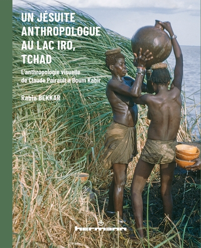 Un jésuite anthropologue au lac Iro, Tchad, L'anthropologie visuelle de Claude Pairault à Boum Kabir (9791037002105-front-cover)