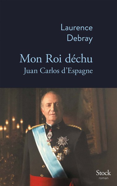 Mon Roi déchu, Juan Carlos d'Espagne (9782234088368-front-cover)