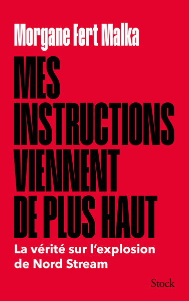 Mes instructions viennent de plus haut, La vérité sur l'explosion de Nord Stream (9782234099050-front-cover)