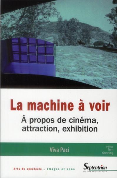 La machine à voir à propos de cinéma, attraction, exhibition, A PROPOS DE CINEMA, ATTRACTION, EXHIBITION (9782757403785-front-cover)