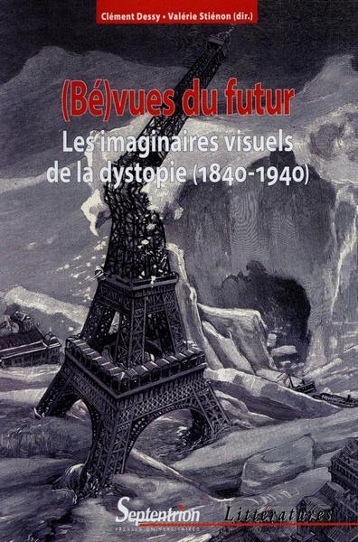 (Bé)vues du futur les imaginaires visuels de la dystopie, 1840-1940, LES IMAGINAIRES VISUELS DE LA DYSTOPIE (1840-1940) (9782757408872-front-cover)