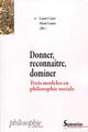 Donner, reconnaître, dominer trois modèles en philosophie sociale, TROIS MODELES EN PHILOSOPHIE SOCIALE (9782757413890-front-cover)