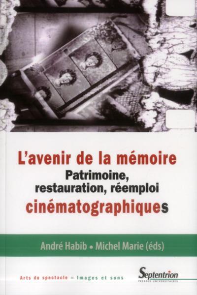 L'avenir de la mémoire patrimoine, restauration, réemploi cinématographiques, [colloque tenu à la Cinémathèque québécoise de Mon (9782757404393-front-cover)