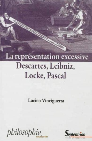 La représentation excessive, Descartes, Leibniz, Locke, Pascal (9782757404416-front-cover)