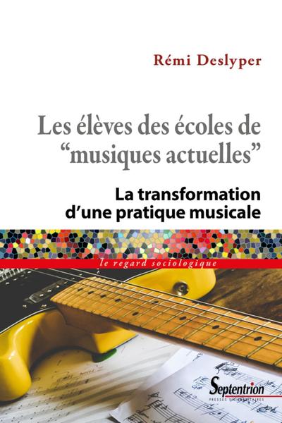 Les élèves des écoles de « musiques actuelles », La transformation d'une pratique musicale (9782757420225-front-cover)