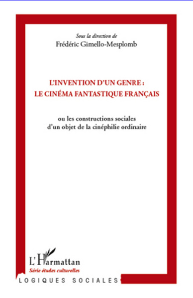 L'invention d'un genre : le cinéma fantastique français, ou les constructions sociales d'un objet de la cinéphilie ordinaire (9782296968066-front-cover)