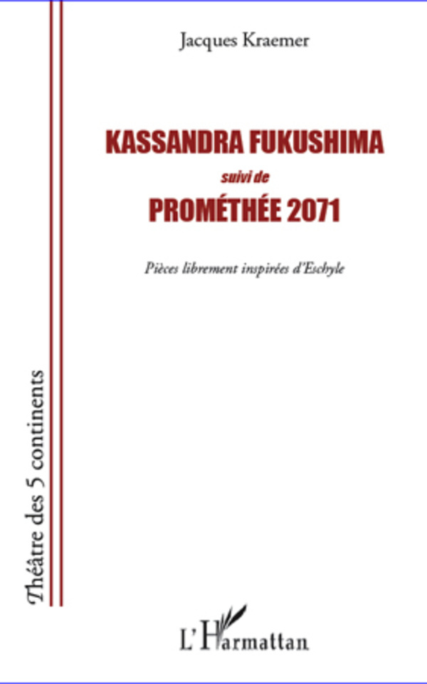 Kassandra Fukushima suivi de Prométhée 2071, Pièces librement inspirées d'Eschyle (9782296990616-front-cover)