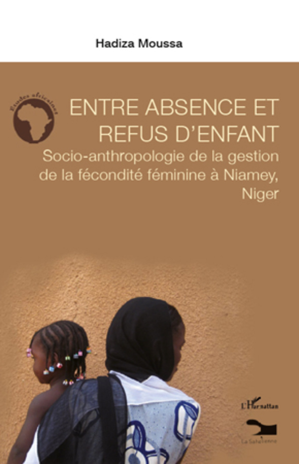 Entre absence et refus d'enfant, Socio-anthropologie de la gestion de la fécondité féminine à Niamey, Niger (9782296963207-front-cover)