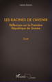 Les racines de l'avenir, Réflexions sur la première République de Guinée - Essai (9782296964846-front-cover)