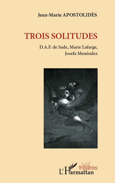 Trois solitudes, D.A.F. de Sade, Marie Lafarge, Josefa Menéndez (9782296991910-front-cover)