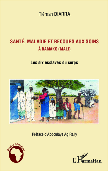 Santé, maladie et recours aux soins à Bamako (Mali), Les six esclaves du corps (9782296963054-front-cover)