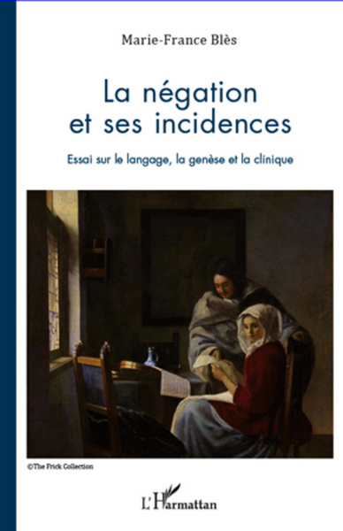 La négation et ses incidences, Essai sur le langage, la genèse et la clinique (9782296961081-front-cover)