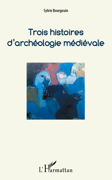 Trois histoires d'archéologie médiévale (9782296995871-front-cover)