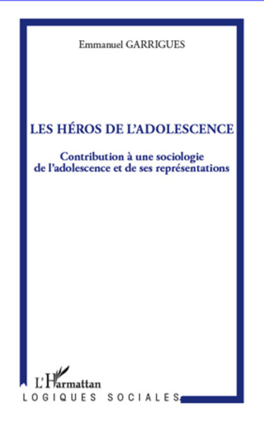 Les héros de l'adolescence, Contribution à une sociologie de l'adolescence et de ses représentations (9782296991859-front-cover)