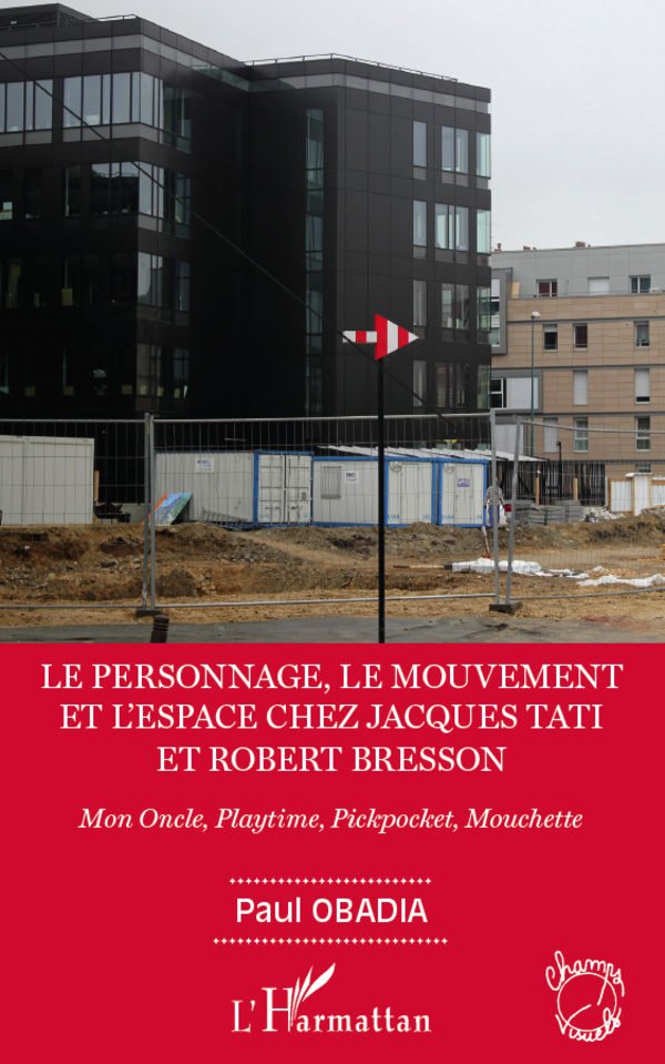 Le personnage, le mouvement et l'espace de Jacques Tati et Robert Bresson, Mon Oncle, Playtime, Pickpocket, Mouchette (9782296965744-front-cover)