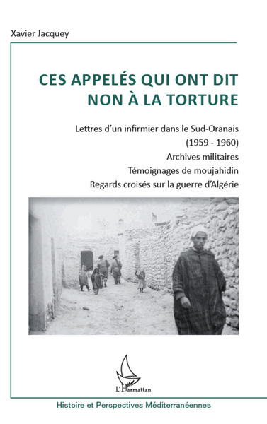 Ces appelés qui ont dit non à la torture, Lettre d'un infirmier dans le Sud-Oranais (1959-1960) - Archives militaires - Témoigna (9782296961920-front-cover)