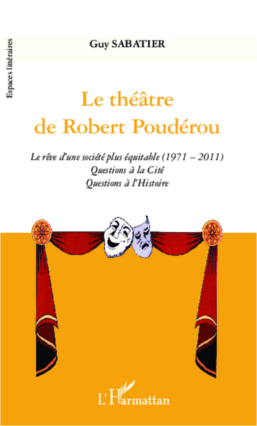 Le théâtre de Robert Poudérou, Le rêve d'une société plus équitable (1971 - 2011) - Questions à la cité - Questions à l'Histoire (9782296997516-front-cover)