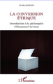 La conversion éthique, Introduction à la philosophie d'Emmanuel Levinas (9782296992627-front-cover)