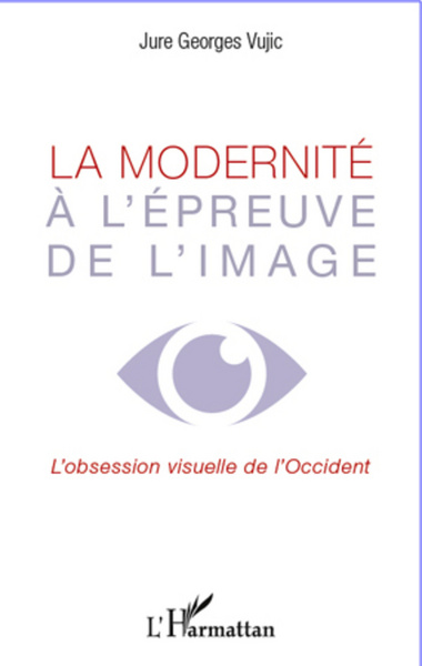 La modernité à l'épreuve de l'image, L'obsession visuelle de l'occident (9782296960565-front-cover)