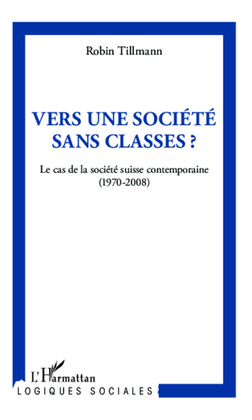 Vers une société sans classe ?, Le cas de la société suisse contemporaine (1970-2008) (9782296998247-front-cover)