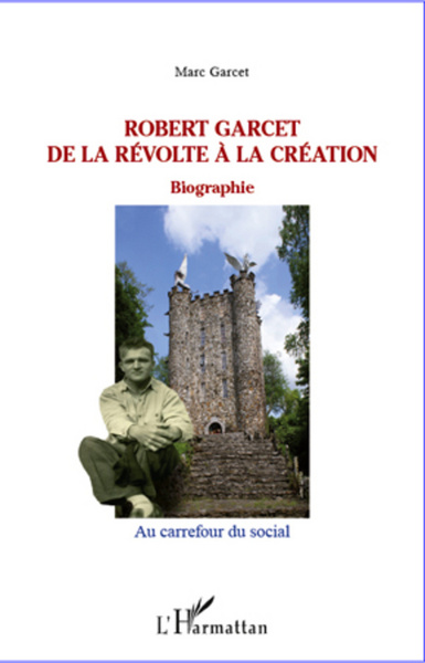 Robert Garcet, De la révolte à la création - Biographie (9782296966765-front-cover)