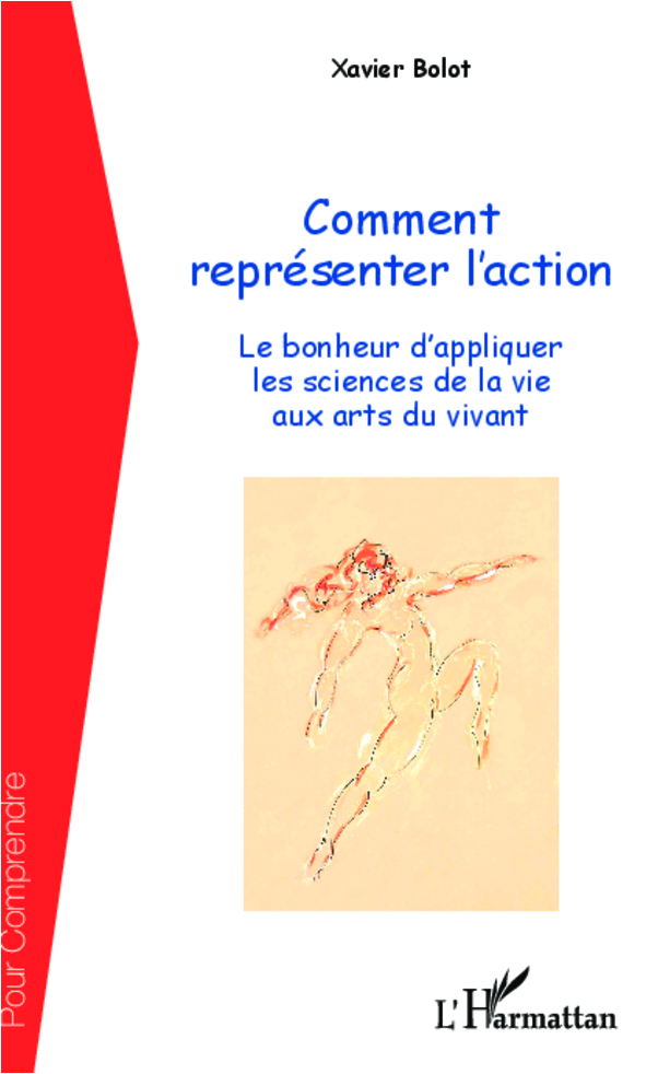 Comment représenter l'action, Le bonheur d'appliquer les sciences de la vie aux arts du vivant (9782296995116-front-cover)